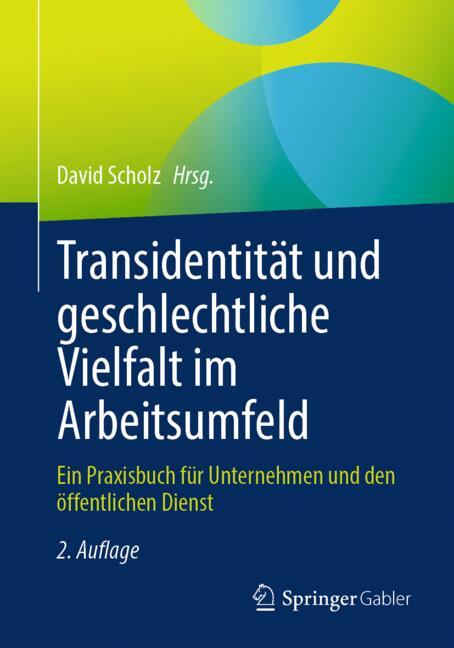 Das ist das Buchcover von "Transidentität und geschlechtliche Vielfalt im Arbeitsumfeld", herausgegeben von David Scholz. Der Untertitel lautet "Ein Praxisbuch für Unternehmen und den öffentlichen Dienst". Es handelt sich um die 2. Auflage, erschienen bei Springer Gabler. Das Cover zeigt ein modernes Design mit grünen und blauen kreisförmigen geometrischen Elementen vor einem gelbgrünen und dunkelblauen Hintergrund.